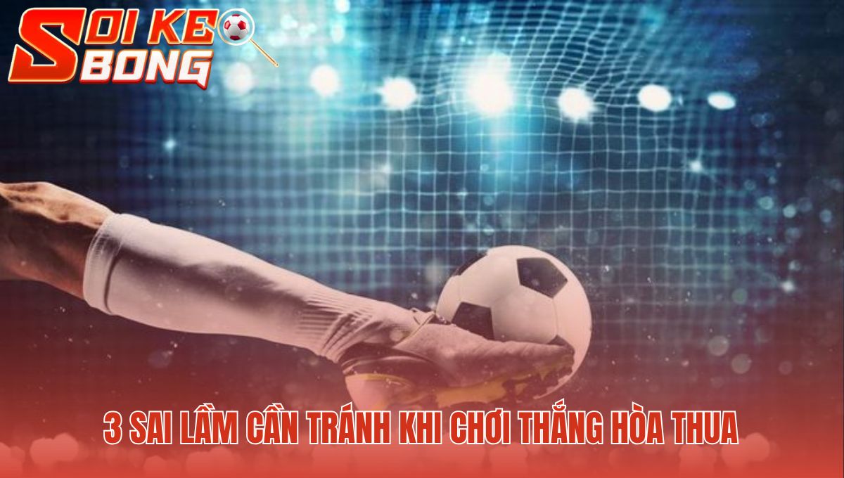 Kèo châu âu là gì? cần tránh sai lầm đặt cược theo cảm tính