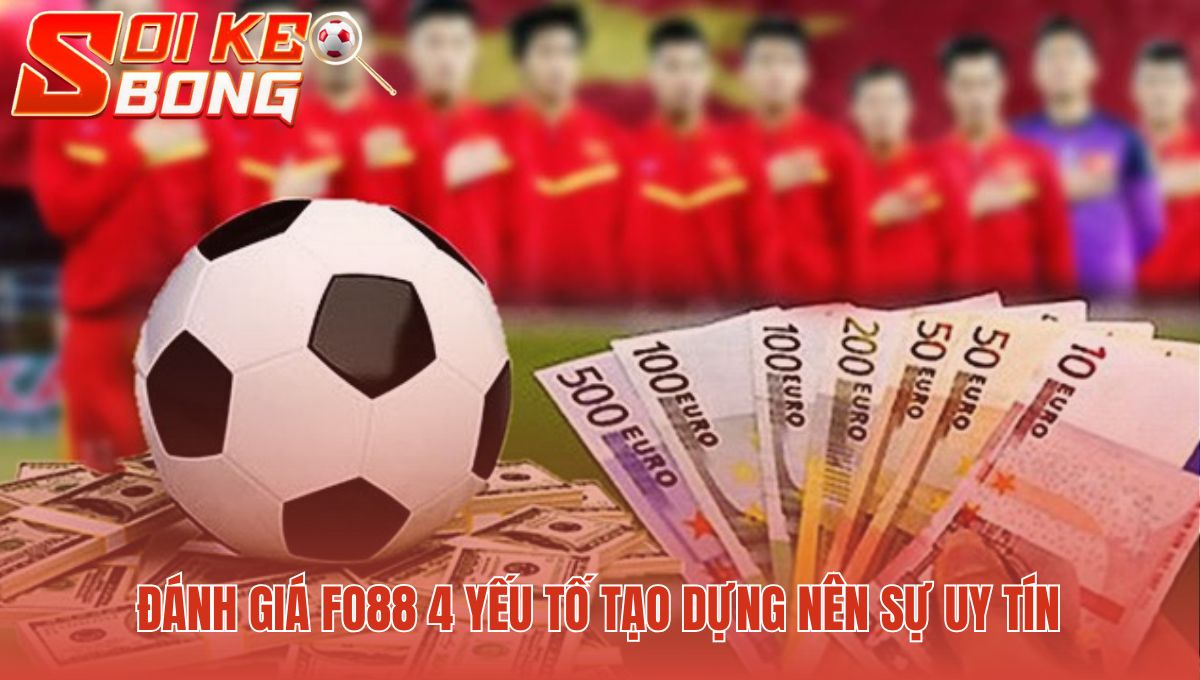 Uy tín Fo88 thể hiện qua bốn yếu tố then chốt