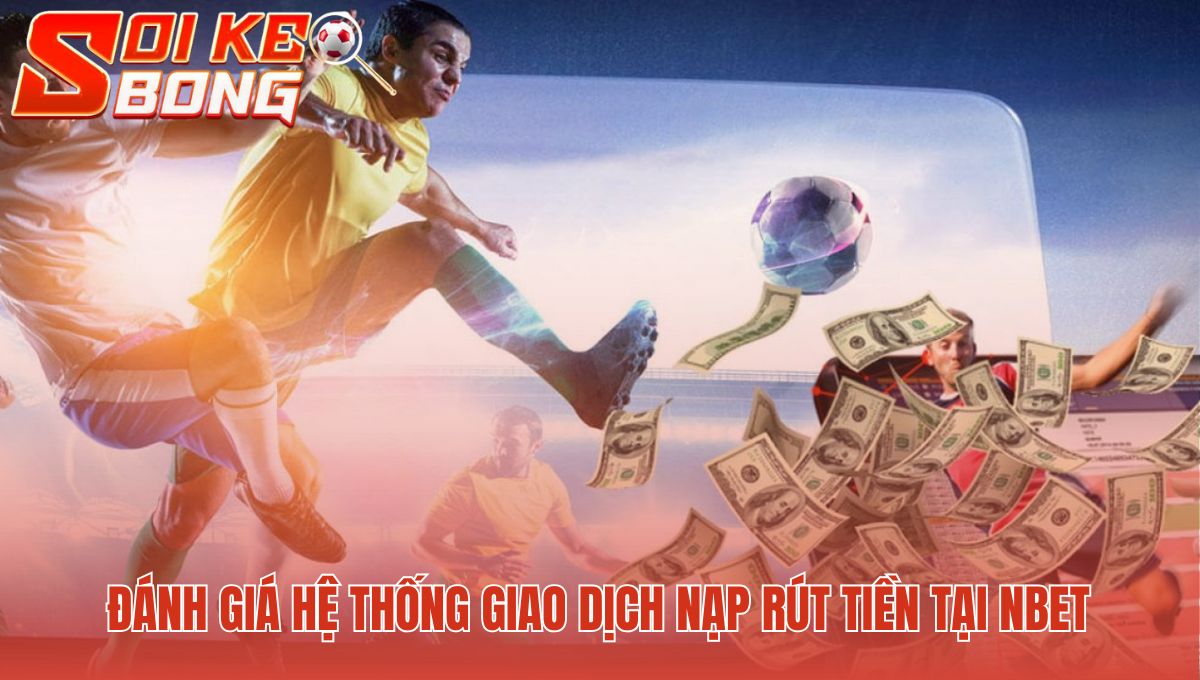Nbet - Giao Dịch Nhanh 2 Phút Cùng Soi Kèo Bóng Đá Hôm Nay 2 Tốc độ thực hiện giao dịch nạp rút tiền nhanh chóng và minh bạch