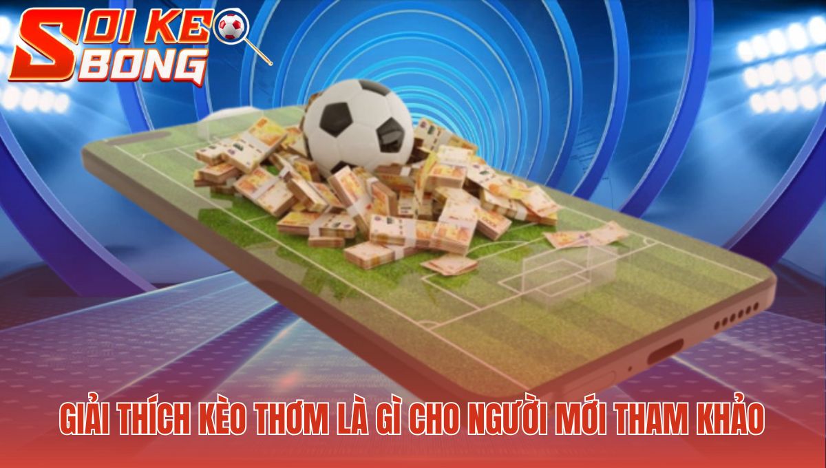 Trang Soi Kèo Thơm Đêm Nay | Top 5 Nguồn Tin Cậy Nhất 2 Cược thơm là lựa chọn có xác suất thắng cao qua nhiều yếu tố