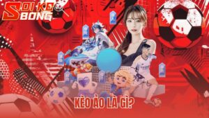 Kèo Ảo Là Gì