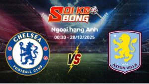 Soi kèo Chelsea vs Aston Villa ngày 28/12 | Ngoại hạng Anh