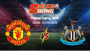 Soi kèo Man United vs Newcastle