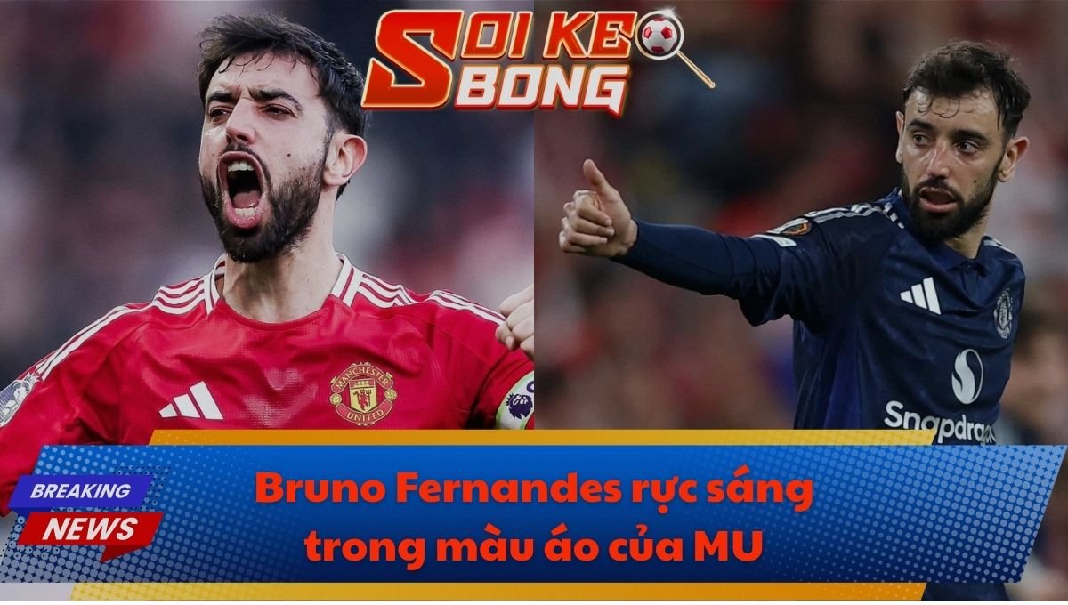 Bruno Fernandes rực sáng trong màu áo của MU