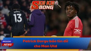Patrick Dorgu báo tin dữ cho Man Utd