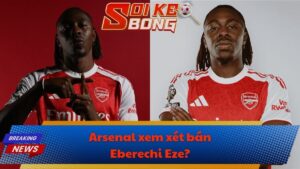 Arsenal xem xét bán Eberechi Eze?