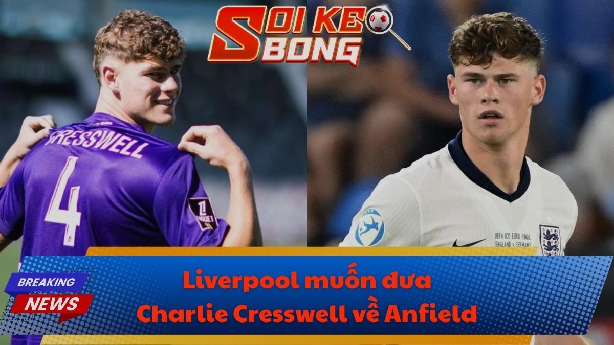 Liverpool muốn đưa Charlie Cresswell về Anfield