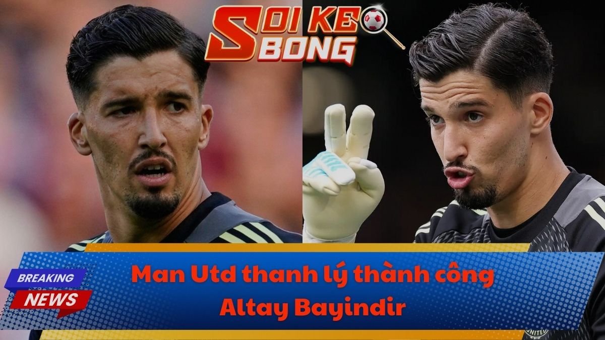 Man Utd thanh lý thành công Altay Bayindir