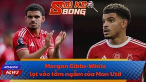 Morgan Gibbs-White lọt vào tầm ngắm của Man Utd