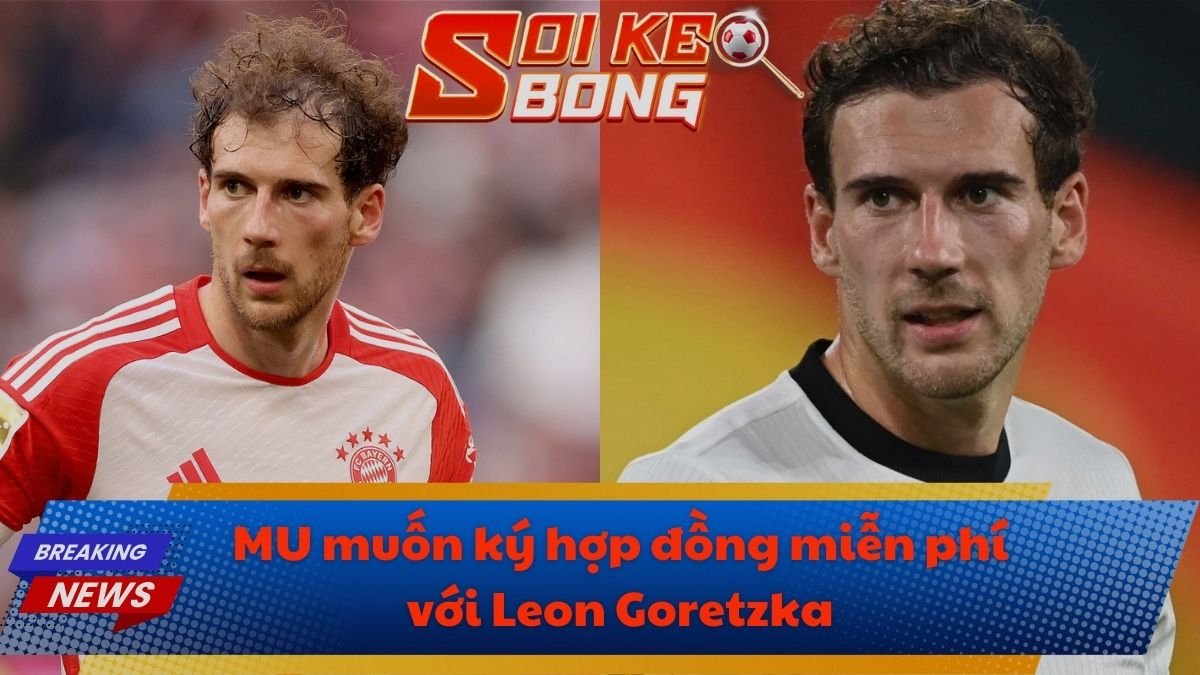 MU muốn ký hợp đồng miễn phí với Leon Goretzka
