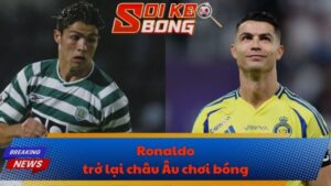 Ronaldo trở lại châu Âu chơi bóng