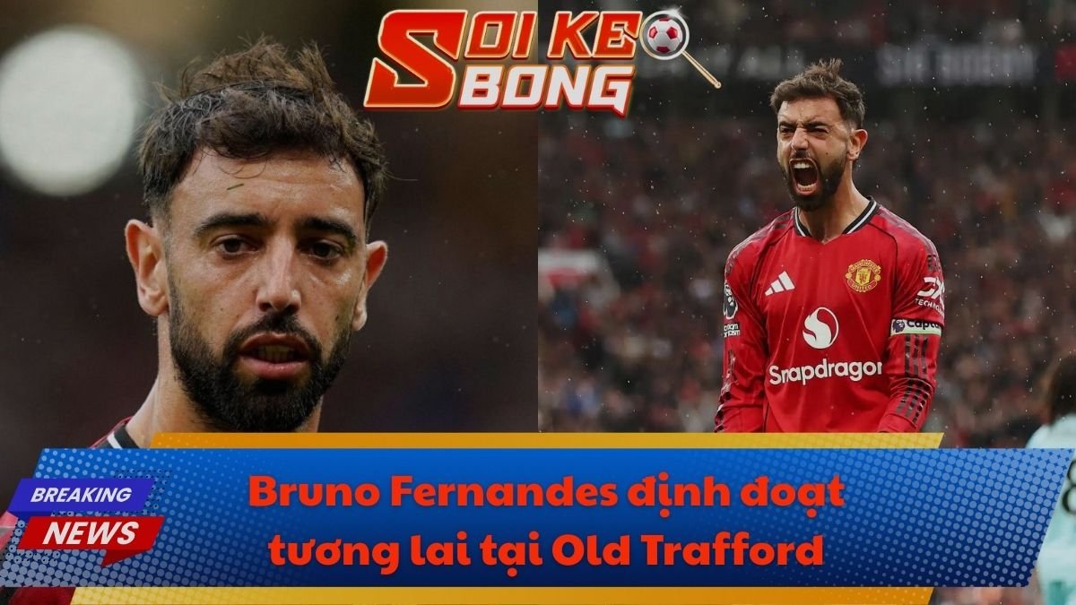 Bruno Fernandes định đoạt tương lai tại Old Trafford