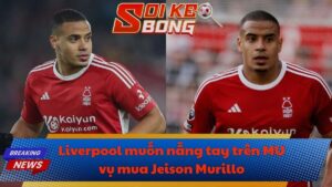Liverpool muốn nẫng tay trên MU thương vụ Jeison Murillo