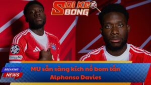 MU sẵn sàng kích nổ bom tấn Alphonso Davies